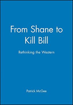 From Shane to Kill Bill: Rethinking the Western (New Approaches to Film Genre)