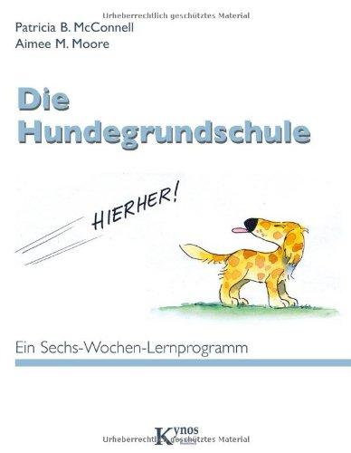 Die Hundegrundschule: Ein Sechs-Wochen-Lernprogramm