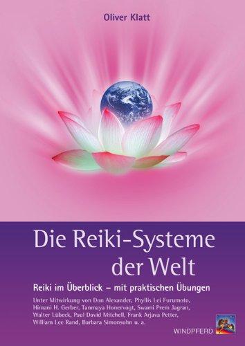 Die Reiki-Systeme der Welt: Reiki im Überblick mit praktischen Übungen: Reiki im Überblick mit praktischen Übungen