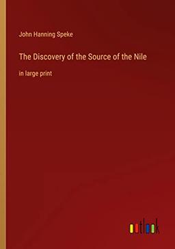 The Discovery of the Source of the Nile: in large print