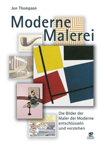 Moderne Malerei: Die Bilder der Maler der Moderne entschlüssen und verstehen: Die Bilder der Moderne entschlüsseln und verstehen