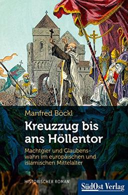 Kreuzzug bis ans Höllentor: Machtgier und Glaubenswahn im europäischen und islamischen Mittelalter