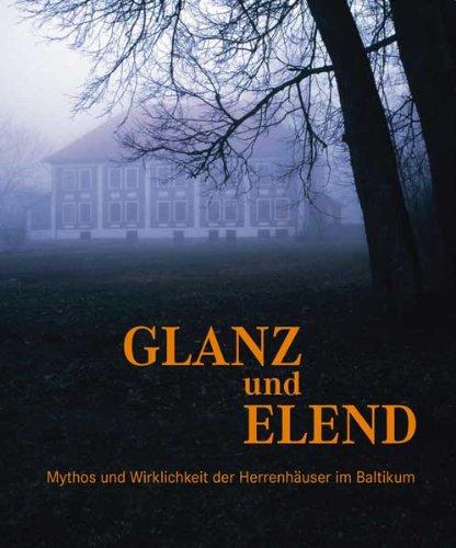 Glanz und Elend - Mythos und Wirklichkeit der Herrenhäuser im Baltikum: Ausstellungskatalog Ostpreußisches Landesmuseums Lüneburg