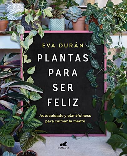 Plantas para ser feliz: Autocuidado y plantfulness para calmar la mente (Libro práctico)