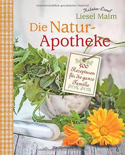 Die Natur-Apotheke: 500 Rezepturen für die ganze Familie