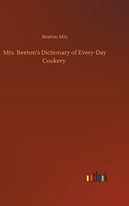 Mrs. Beeton's Dictionary of Every-Day Cookery