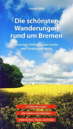 Die schönsten Wanderungen rund um Bremen: Zwischen ostfriesischen Inseln und Lüneburger Heide. 32 Wanderungen, alle Sehenswürdigkeiten, viele Karten, Tipps und Fotos