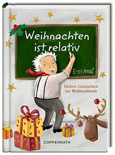 Weihnachten ist relativ - E = m · Xmas²: Heitere Geschichten zur Weihnachtszeit