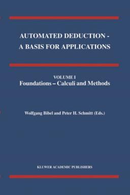 Automated Deduction - A Basis for Applications Volume I Foundations - Calculi and Methods Volume II Systems and Implementation Techniques Volume III Applications (Applied Logic Series, Band 8)