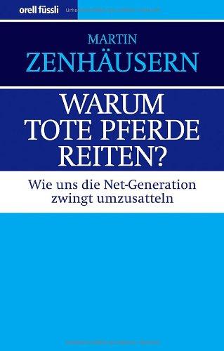 Warum tote Pferde reiten?: Wie uns die Net-Generation zwingt umzusatteln