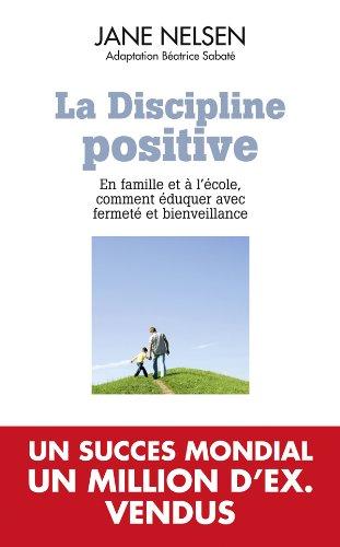 La discipline positive : en famille et à l'école, comment éduquer avec fermeté et bienveillance