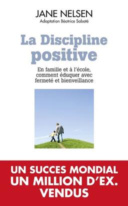 La discipline positive : en famille et à l'école, comment éduquer avec fermeté et bienveillance