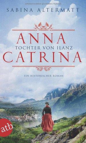 Anna Catrina - Tochter von Ilanz: Ein historischer Roman