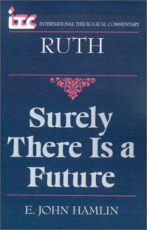 Surely There is a Future: A Commentary on the Book of Ruth (International Theological Commentary)