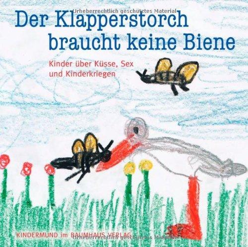 Der Klapperstorch braucht keine Biene. Kinder über Küsse, Sex und Kinderkriegen. Reihe Kindermund bei Subito