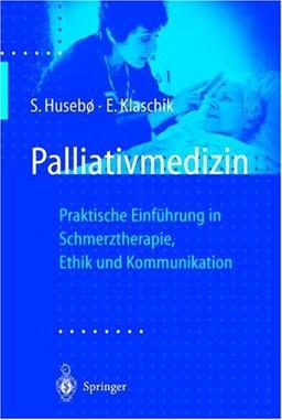 Palliativmedizin: Praktische Einführung in Schmerztherapie, Symptomkontrolle, Ethik und Kommunikation