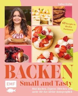 Backen – Small and Tasty: Mini-Kuchen, Express-Törtchen und mehr für das kleine Knusperglück | 60 Rezepte in idealen Portionen