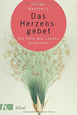 Das Herzensgebet: Die Fülle des Lebens entdecken