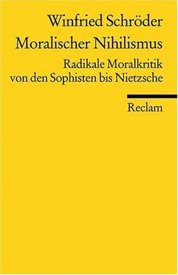 Moralischer Nihilismus: Radikale Moralkritik von den Sophisten bis Nietzsche