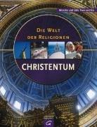 Die Welt der Religionen - Christentum: Geschichte - Glaubenssätze - Gegenwart