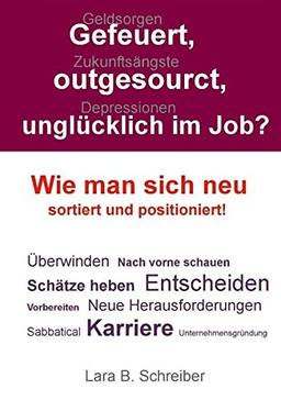 Gefeuert, outgesourct, unglücklich im Job?: Wie man sich neu sortiert und positioniert!