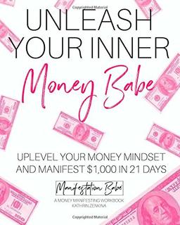 Unleash Your Inner Money Babe: Uplevel Your Money Mindset and Manifest $1,000 in 21 Days