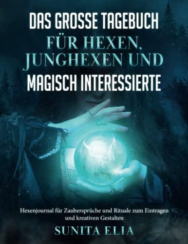 Das große Tagebuch für Hexen, Junghexen und magisch Interessierte: Hexenjournal für Zaubersprüche und Rituale zum Eintragen und kreativen Gestalten! ... Magie! Notizbuch für Rituale, Zaubersprüche