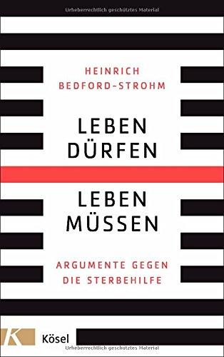 Leben dürfen - Leben müssen: Argumente gegen die Sterbehilfe