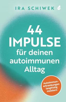 44 Impulse für deinen autoimmunen Alltag: Autoimmunerkrankungen langfristig meistern