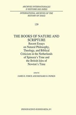 The Books of Nature and Scripture: Recent Essays on Natural Philosophy, Theology and Biblical Criticism in the Netherlands of Spinoza’s Time and the ... d'histoire des idées, 139, Band 139)