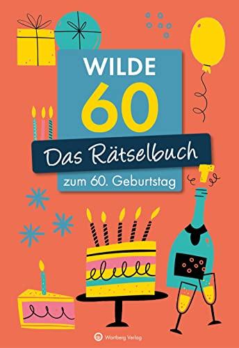 Wilde 60! Das Rätselbuch zum 60. Geburtstag (Rätselbücher): Vielfältige Rätselformate wie Rebus, Kreuzwort- Silben- und Bilderrätsel - Das Geschenkbuch zu Geburtstag, Weihnachten oder einfach so