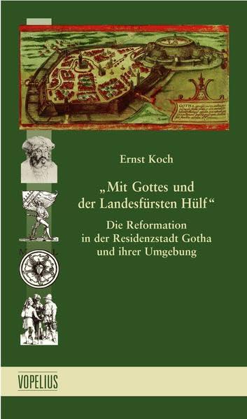 Mit Gottes und der Landesfürsten Hülf: Die Reformation in der Residenzstadt Gotha und ihrer Umgebung (Beiträge zur Reformationsgeschichte in Thüringen)