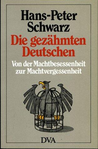 Die gezähmten Deutschen - Von der Machtbesessenheit zur Machtvergessenheit