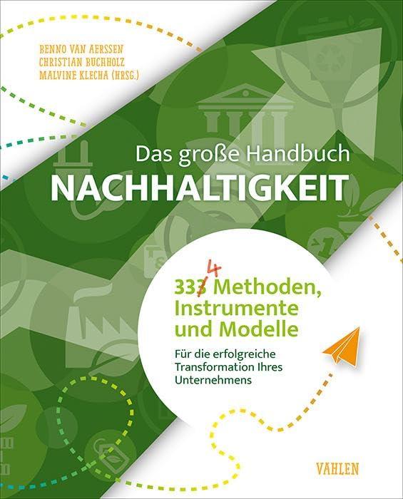 Das große Handbuch Nachhaltigkeit: 334 Methoden, Instrumente und Modelle für die erfolgreiche Transformation Ihres Unternehmens