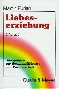 Liebeserziehung. Anregung zur Sexualaufklärung und Partnerschaft