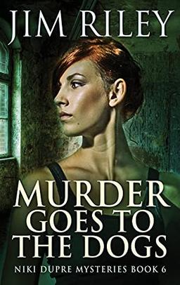 Murder Goes To The Dogs (Niki Dupre Mysteries, Band 6)