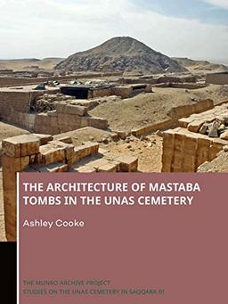 The Architecture of Mastaba Tombs in the Unas Cemetery (The Munro Archive Project: Studies on the Unas Cemetery in Saqqara, Band 1)