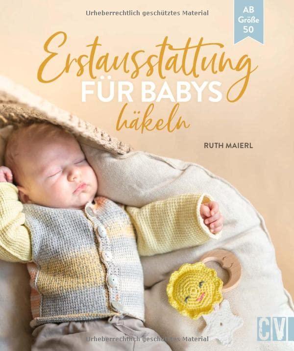 Häkel-Buch – Erstausstattung fürs Baby häkeln: 16 Häkelanleitungen. Babymode ab Größe 50. Kleidung, Spielzeug und Deko (Babydecke, Mütze, Latz, Beißring, Schmusetuch und Häkelfreunde)