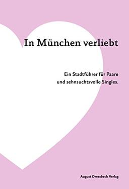 In München verliebt. Ein Stadtführer für Paare und sehnsuchtsvolle Singles