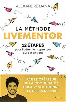 La méthode Livementor : 12 étapes pour libérer l'entrepreneur qui est en vous