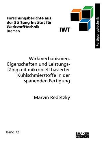 Wirkmechanismen, Eigenschaften und Leistungsfähigkeit mikrobiell basierter Kühlschmierstoffe in der spanenden Fertigung (Forschungsberichte aus der Stiftung Institut für Werkstofftechnik Bremen)