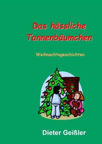 Das hässliche Tannenbäumchen: Weihnachtsgeschichten