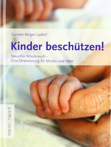 Kinder beschützen!: Sexueller Missbrauch - Eine Orientierung für Mütter und Väter