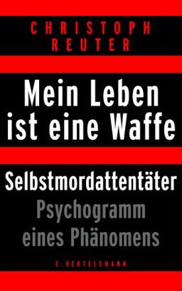 Mein Leben ist eine Waffe. Selbstmordattentäter. Psychogramm eines Phänomens