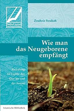 Wie man das Neugeborene empfängt: Anleitung im Lichte des Qur'an und der Sunna