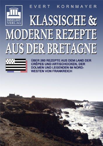 Klassische und moderne Rezepte aus der Bretagne: Über 260 Rezepte aus dem Land der Crêpes und Artischocken, der Dolmen und Legenden im Nordwesten von Frankreich