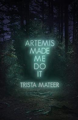 Artemis Made Me Do It: Poems, Prose, Art (Myth and Magick, 2)