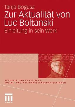 Zur Aktualität von Luc Boltanski: Einleitung in sein Werk (Aktuelle und klassische Sozial- und Kulturwissenschaftler innen)