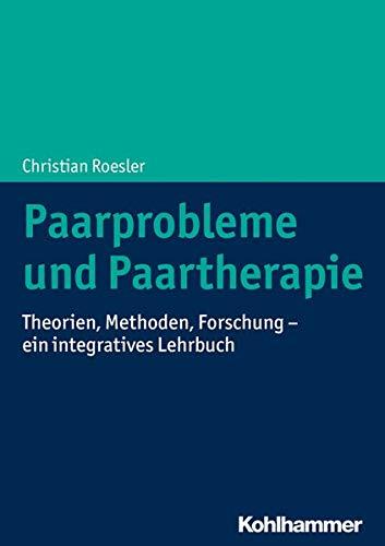 Paarprobleme und Paartherapie: Theorien, Methoden, Forschung - ein integratives Lehrbuch