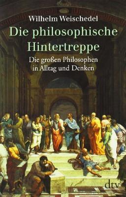 Die philosophische Hintertreppe:  34 großen Philosophen in Alltag und Denken